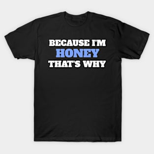 Because I'm Honey That's Why T-Shirt